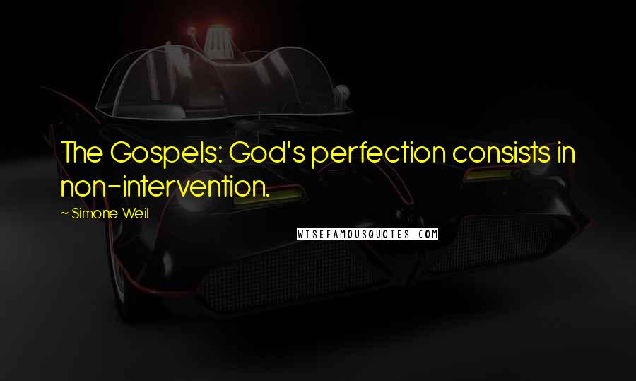 Simone Weil Quotes: The Gospels: God's perfection consists in non-intervention.