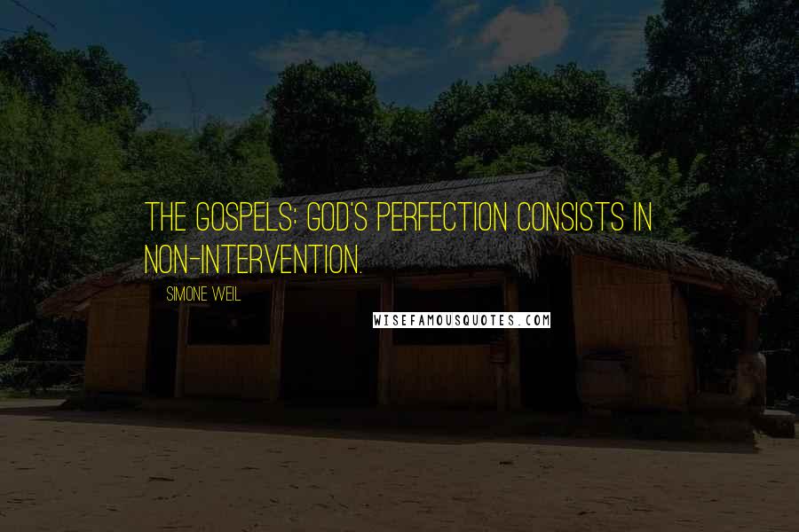 Simone Weil Quotes: The Gospels: God's perfection consists in non-intervention.