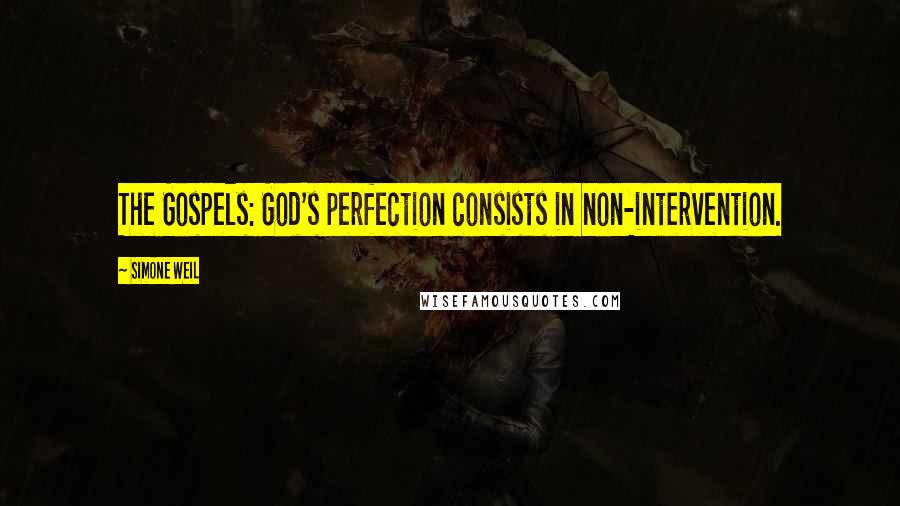 Simone Weil Quotes: The Gospels: God's perfection consists in non-intervention.