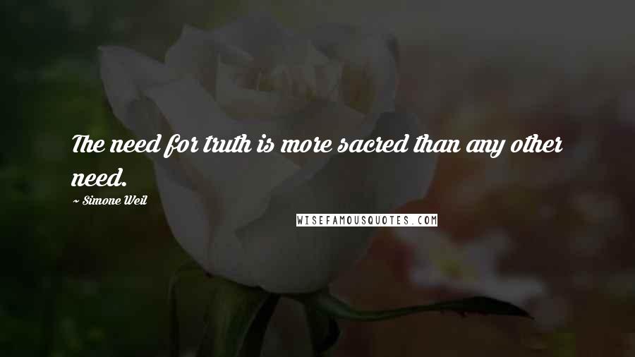 Simone Weil Quotes: The need for truth is more sacred than any other need.