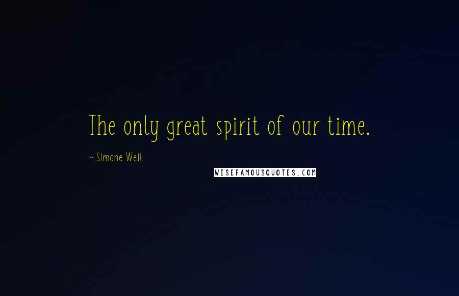 Simone Weil Quotes: The only great spirit of our time.