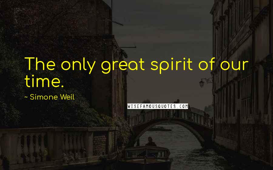 Simone Weil Quotes: The only great spirit of our time.