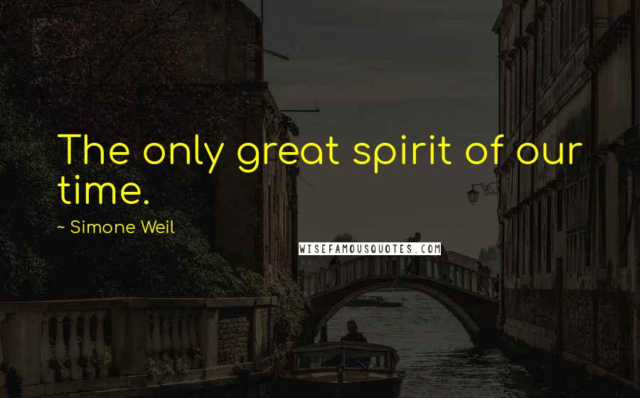 Simone Weil Quotes: The only great spirit of our time.