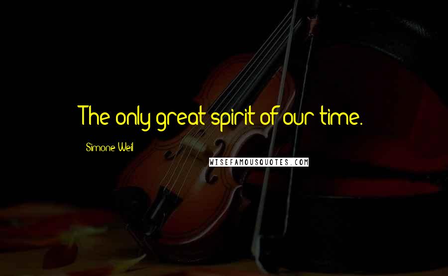 Simone Weil Quotes: The only great spirit of our time.