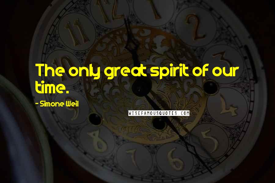 Simone Weil Quotes: The only great spirit of our time.