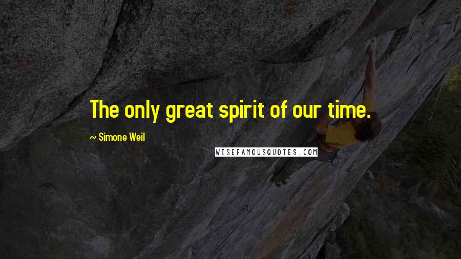 Simone Weil Quotes: The only great spirit of our time.