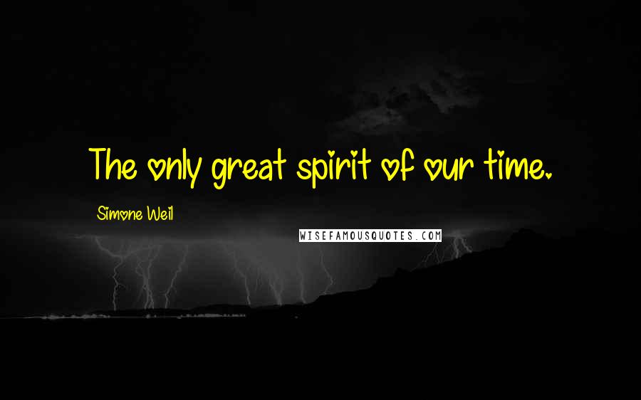 Simone Weil Quotes: The only great spirit of our time.