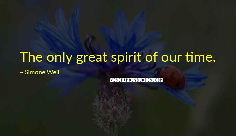 Simone Weil Quotes: The only great spirit of our time.