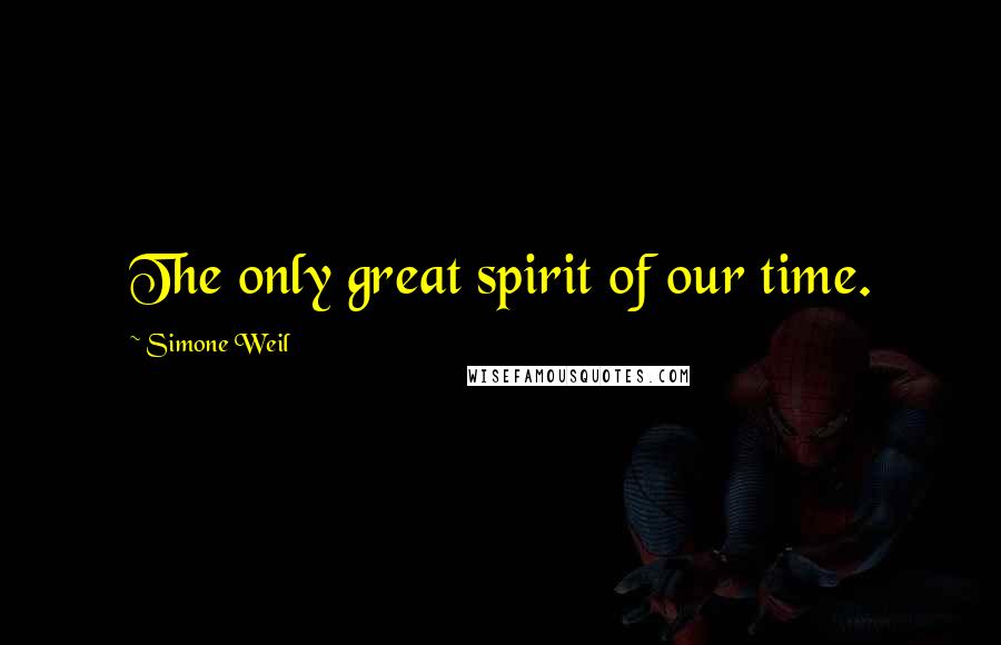 Simone Weil Quotes: The only great spirit of our time.