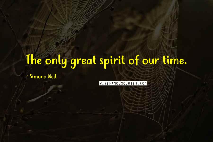 Simone Weil Quotes: The only great spirit of our time.