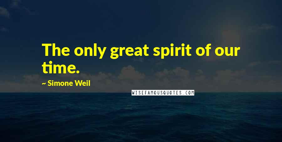 Simone Weil Quotes: The only great spirit of our time.