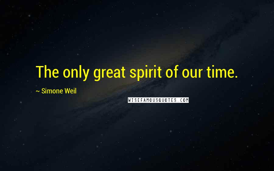 Simone Weil Quotes: The only great spirit of our time.