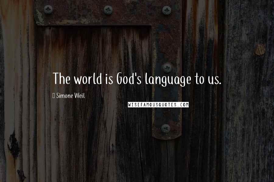 Simone Weil Quotes: The world is God's language to us.