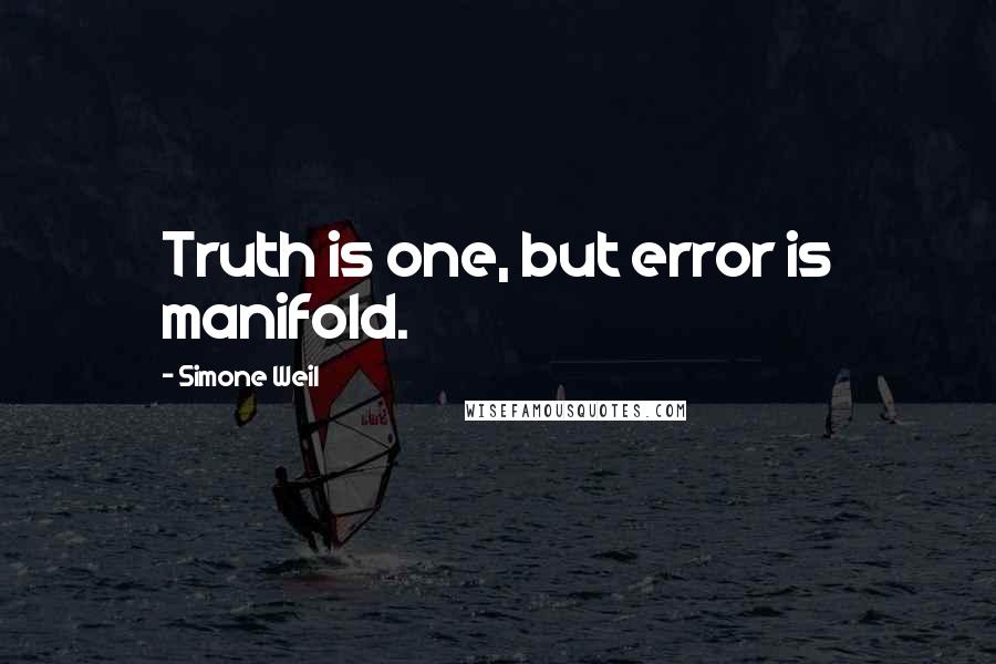 Simone Weil Quotes: Truth is one, but error is manifold.