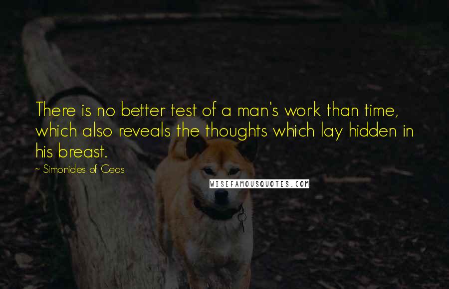 Simonides Of Ceos Quotes: There is no better test of a man's work than time, which also reveals the thoughts which lay hidden in his breast.