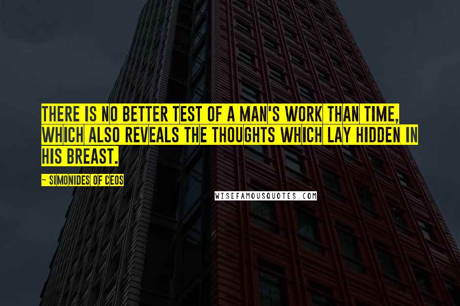 Simonides Of Ceos Quotes: There is no better test of a man's work than time, which also reveals the thoughts which lay hidden in his breast.