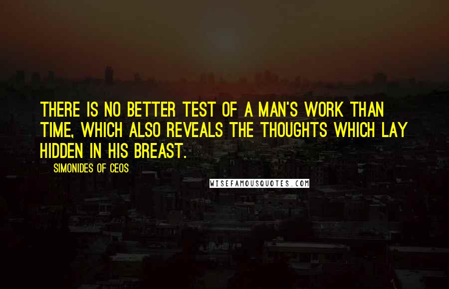 Simonides Of Ceos Quotes: There is no better test of a man's work than time, which also reveals the thoughts which lay hidden in his breast.