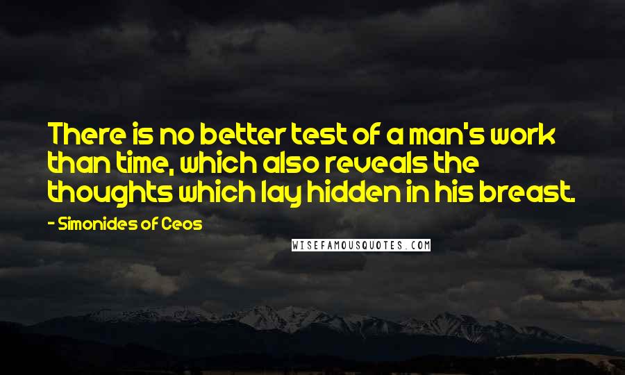 Simonides Of Ceos Quotes: There is no better test of a man's work than time, which also reveals the thoughts which lay hidden in his breast.