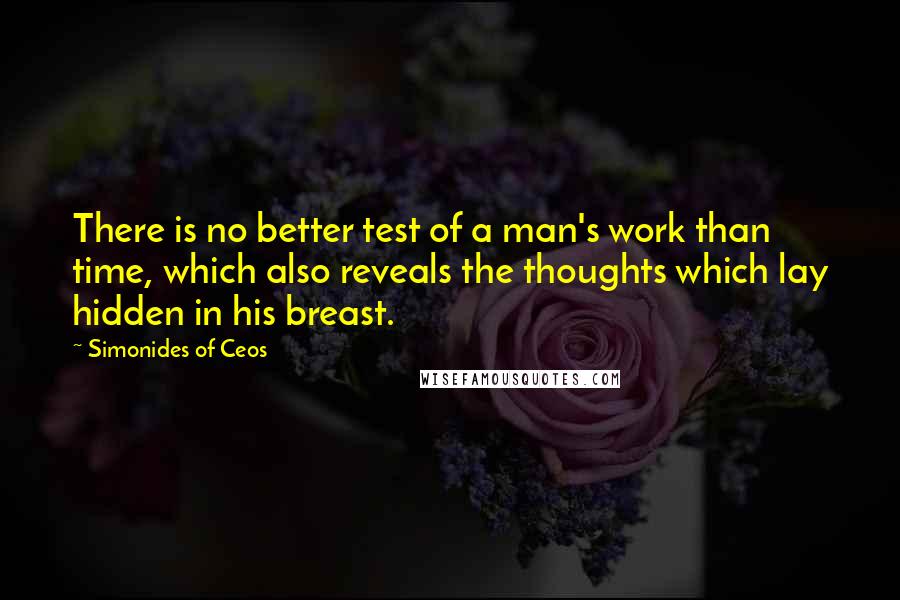 Simonides Of Ceos Quotes: There is no better test of a man's work than time, which also reveals the thoughts which lay hidden in his breast.