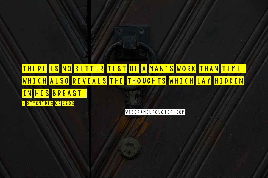 Simonides Of Ceos Quotes: There is no better test of a man's work than time, which also reveals the thoughts which lay hidden in his breast.