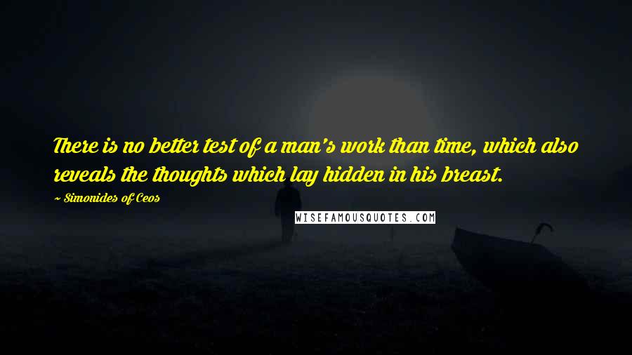 Simonides Of Ceos Quotes: There is no better test of a man's work than time, which also reveals the thoughts which lay hidden in his breast.