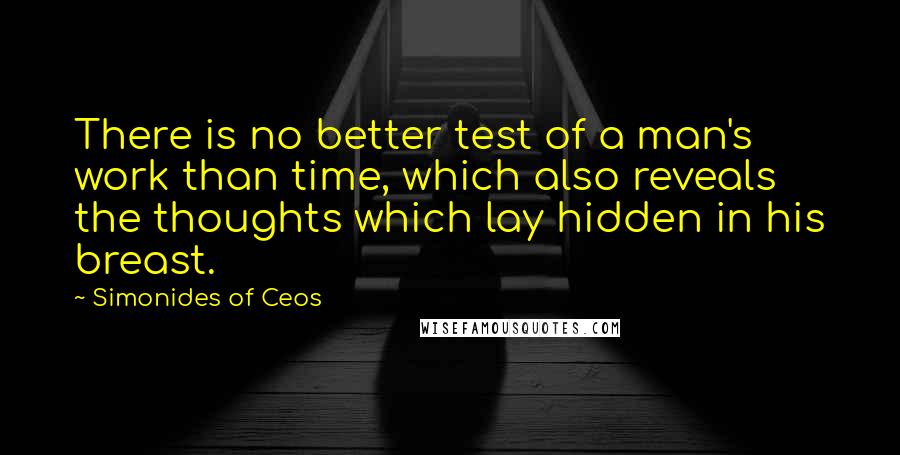 Simonides Of Ceos Quotes: There is no better test of a man's work than time, which also reveals the thoughts which lay hidden in his breast.