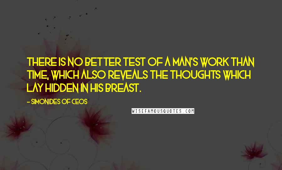 Simonides Of Ceos Quotes: There is no better test of a man's work than time, which also reveals the thoughts which lay hidden in his breast.