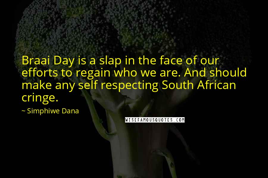 Simphiwe Dana Quotes: Braai Day is a slap in the face of our efforts to regain who we are. And should make any self respecting South African cringe.