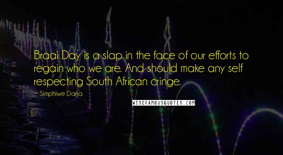 Simphiwe Dana Quotes: Braai Day is a slap in the face of our efforts to regain who we are. And should make any self respecting South African cringe.