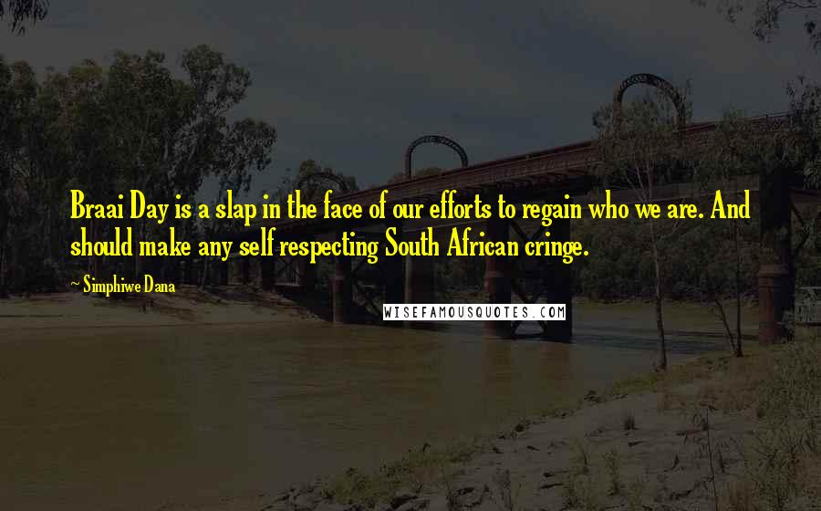 Simphiwe Dana Quotes: Braai Day is a slap in the face of our efforts to regain who we are. And should make any self respecting South African cringe.