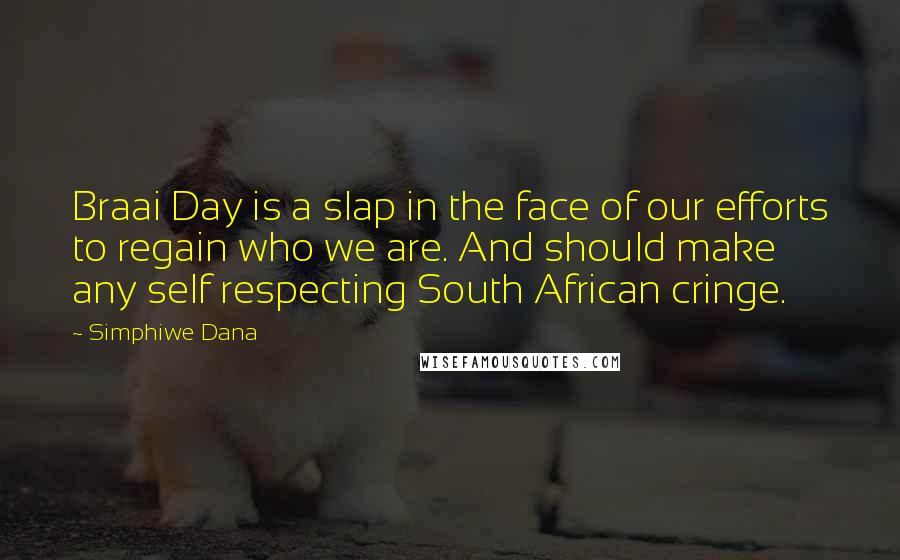 Simphiwe Dana Quotes: Braai Day is a slap in the face of our efforts to regain who we are. And should make any self respecting South African cringe.