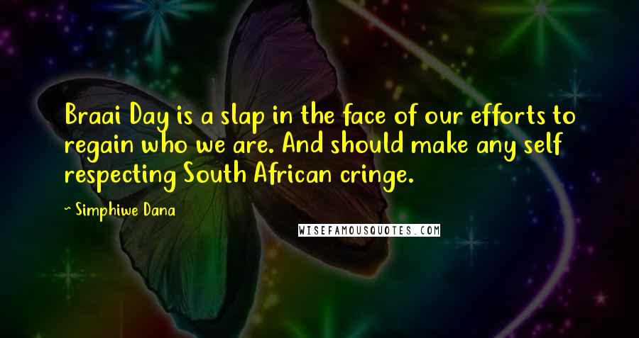 Simphiwe Dana Quotes: Braai Day is a slap in the face of our efforts to regain who we are. And should make any self respecting South African cringe.