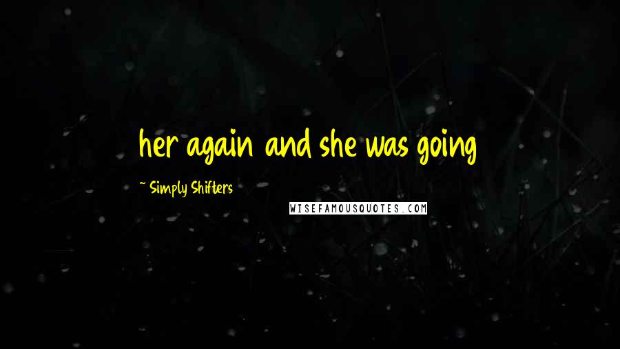 Simply Shifters Quotes: her again and she was going