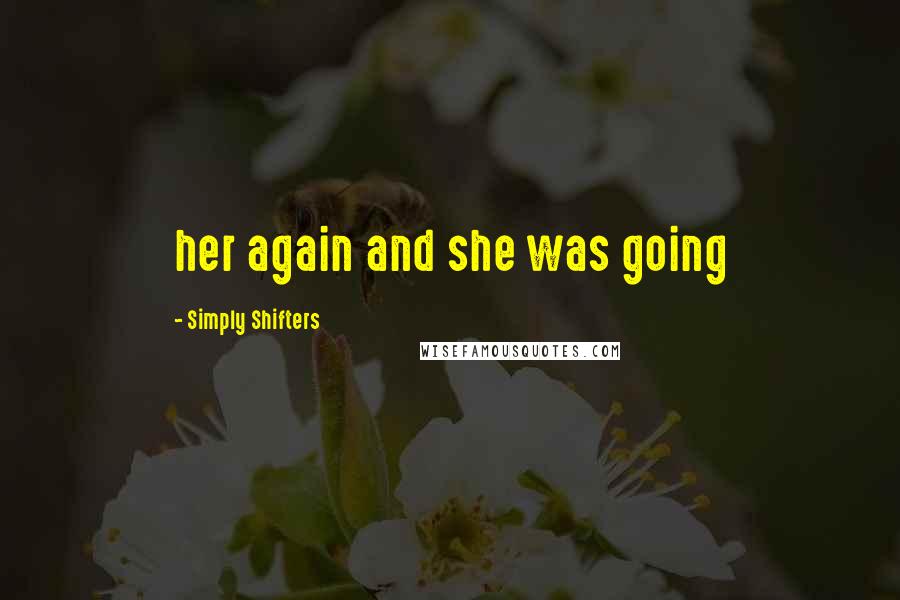 Simply Shifters Quotes: her again and she was going