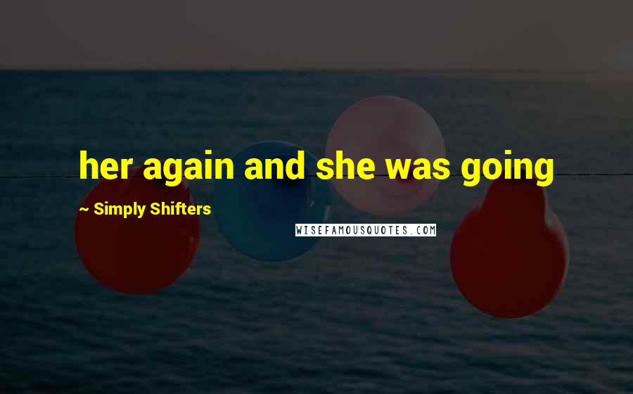 Simply Shifters Quotes: her again and she was going