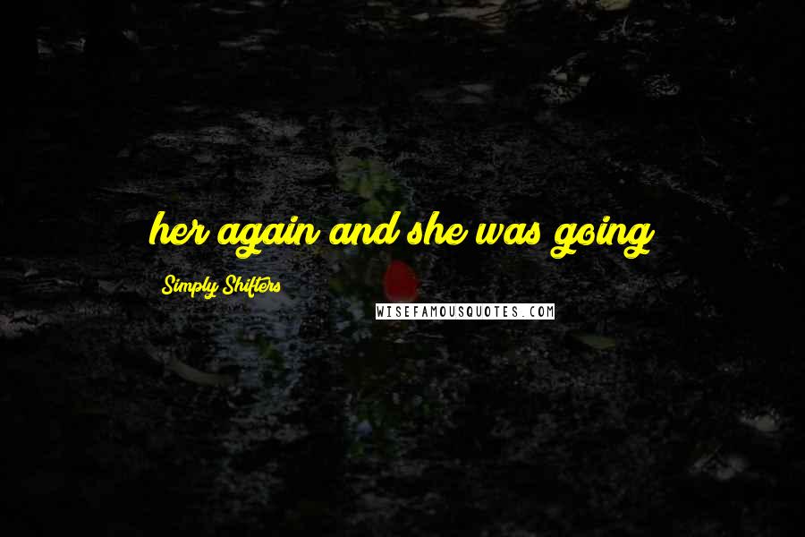 Simply Shifters Quotes: her again and she was going