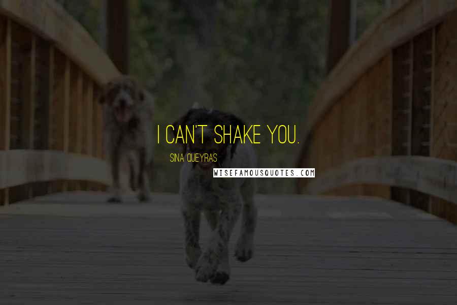Sina Queyras Quotes: I can't shake you.