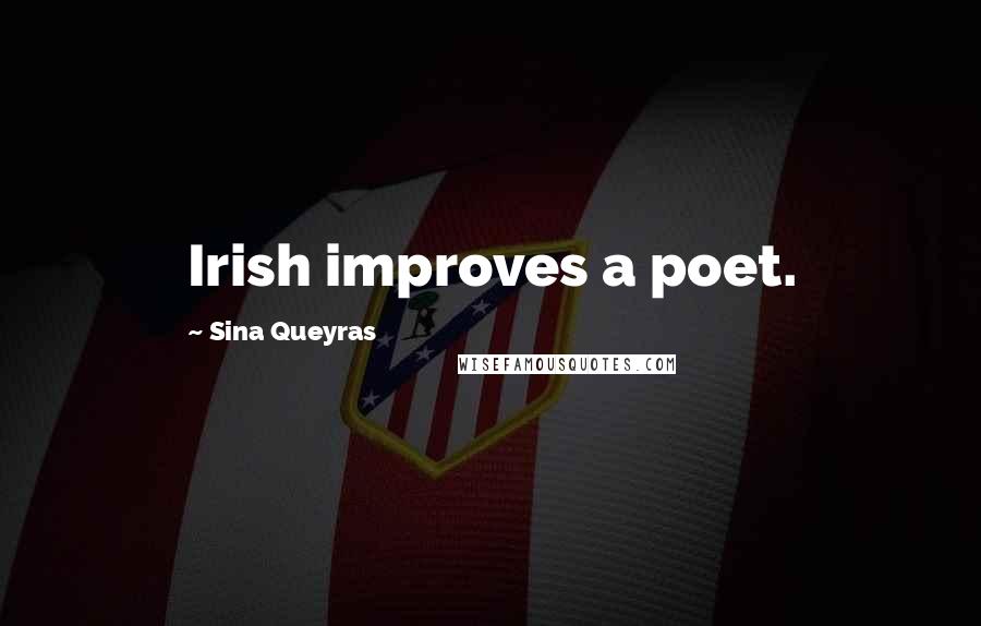 Sina Queyras Quotes: Irish improves a poet.