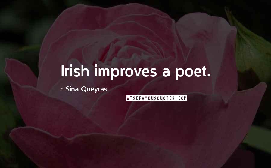 Sina Queyras Quotes: Irish improves a poet.