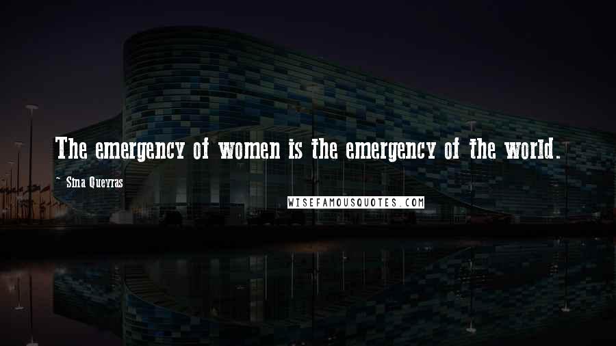Sina Queyras Quotes: The emergency of women is the emergency of the world.
