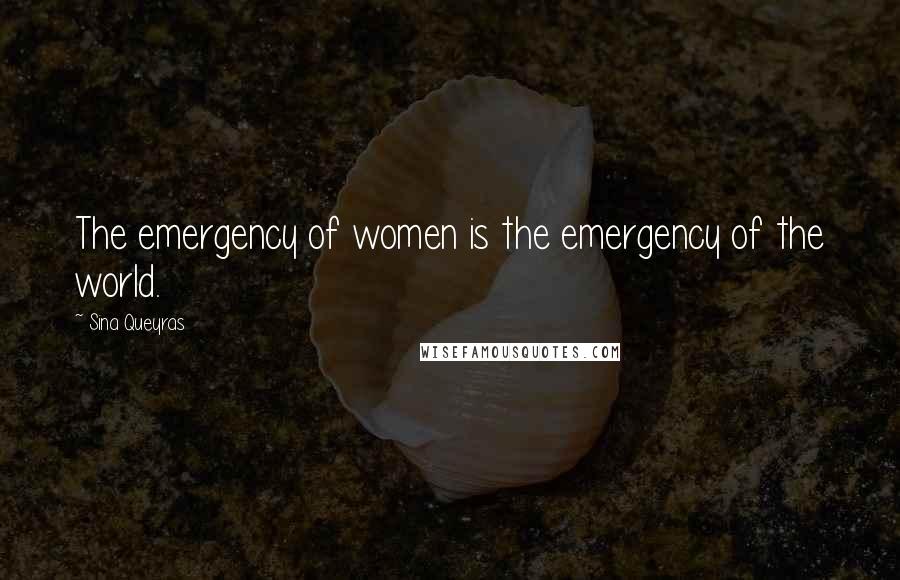 Sina Queyras Quotes: The emergency of women is the emergency of the world.