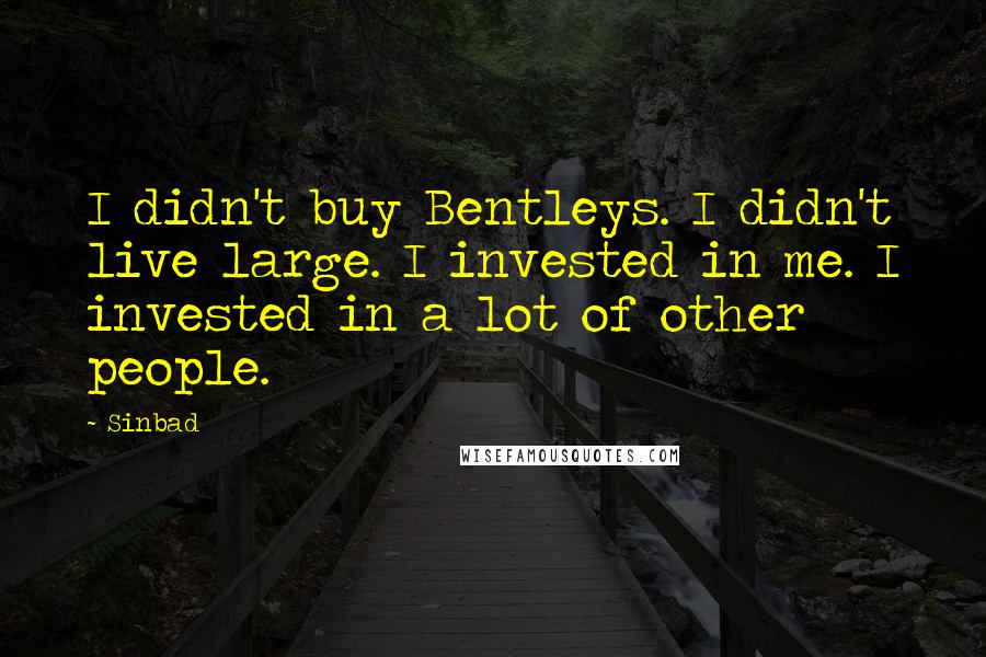 Sinbad Quotes: I didn't buy Bentleys. I didn't live large. I invested in me. I invested in a lot of other people.