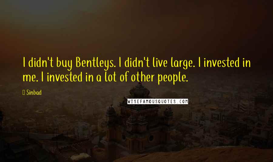 Sinbad Quotes: I didn't buy Bentleys. I didn't live large. I invested in me. I invested in a lot of other people.