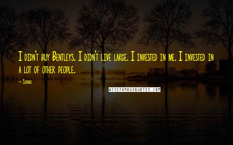 Sinbad Quotes: I didn't buy Bentleys. I didn't live large. I invested in me. I invested in a lot of other people.
