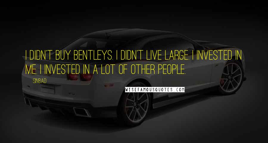 Sinbad Quotes: I didn't buy Bentleys. I didn't live large. I invested in me. I invested in a lot of other people.