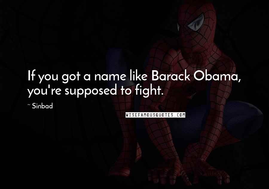 Sinbad Quotes: If you got a name like Barack Obama, you're supposed to fight.