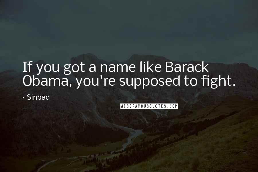 Sinbad Quotes: If you got a name like Barack Obama, you're supposed to fight.