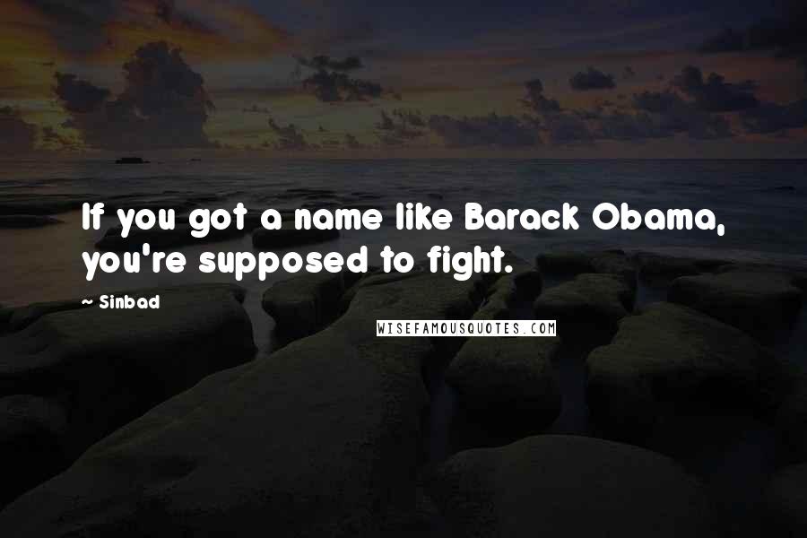 Sinbad Quotes: If you got a name like Barack Obama, you're supposed to fight.