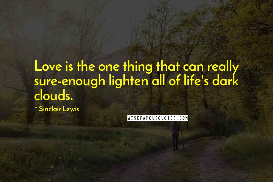 Sinclair Lewis Quotes: Love is the one thing that can really sure-enough lighten all of life's dark clouds.