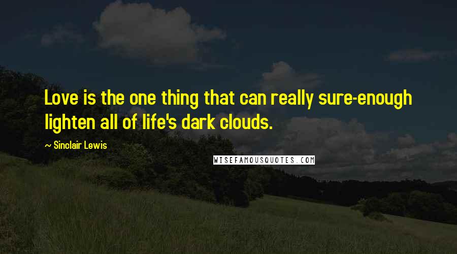 Sinclair Lewis Quotes: Love is the one thing that can really sure-enough lighten all of life's dark clouds.